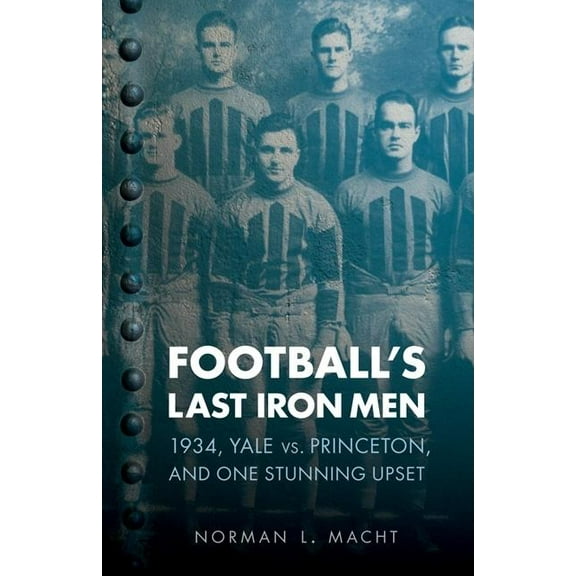 Bison Original Football's Last Iron Men: 1934, Yale vs. Princeton, and One Stunning Upset, (Paperback)