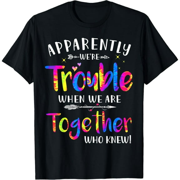 Apparently we're trouble when we are together Who Knew T-Shirt