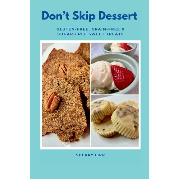 Don't Skip Dessert: Gluten-Free, Grain-Free & Sugar-Free Sweet Treats, (Paperback)