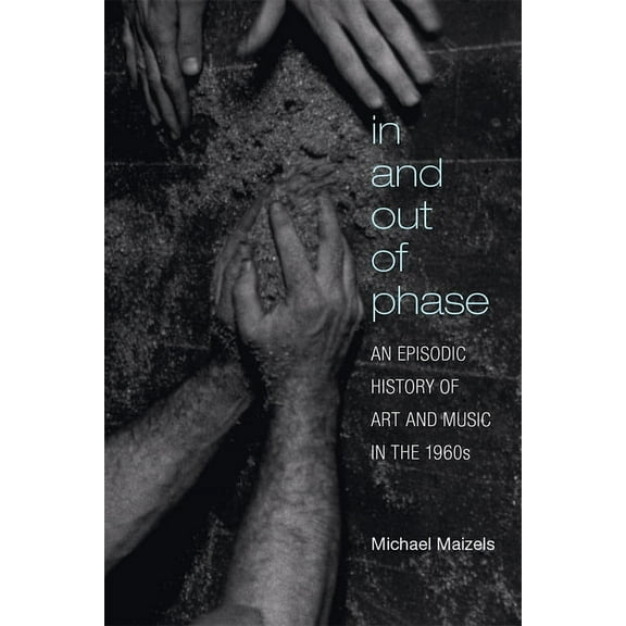 In and Out of Phase: An Episodic History of Art and Music in the 1960s, (Hardcover)