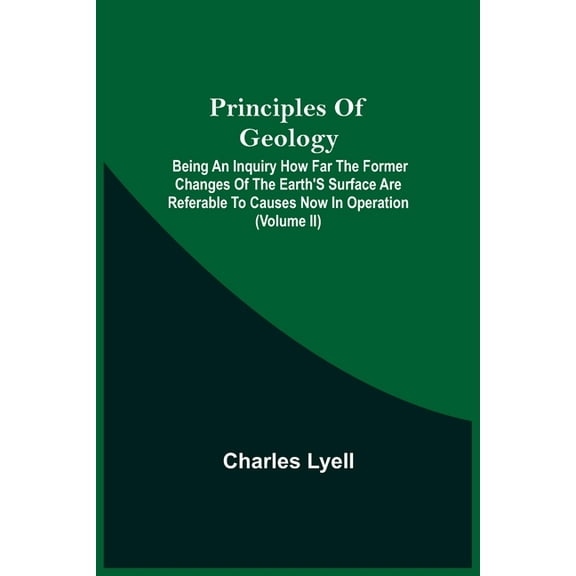 Principles Of Geology; Being An Inquiry How Far The Former Changes Of The Earth'S Surface Are Referable To Causes Now In, (Paperback)