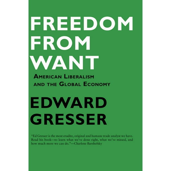 Freedom from Want: American Liberalism and the Global Economy (Paperback) by Edward Gresser