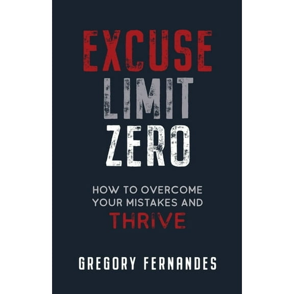 Excuse Limit Zero: How to Overcome Your Mistakes and Thrive, (Paperback)