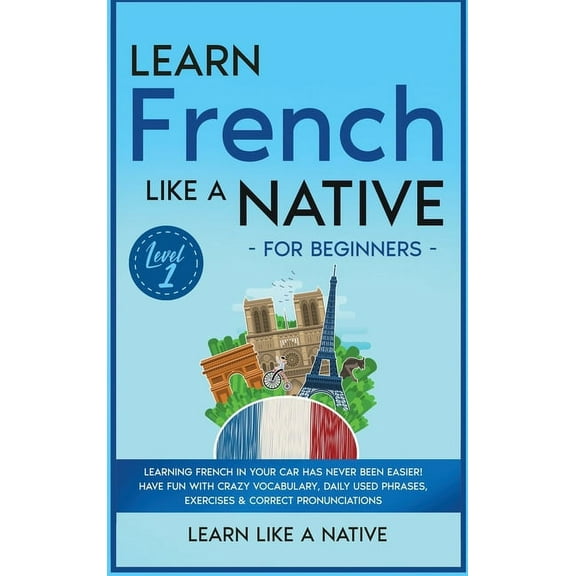 French Language Lessons Learn French Like a Native for Beginners - Level 1: Learning French in Your Car Has Never Been Easier! Have Fun with Cra, Book 1, (Hardcover)