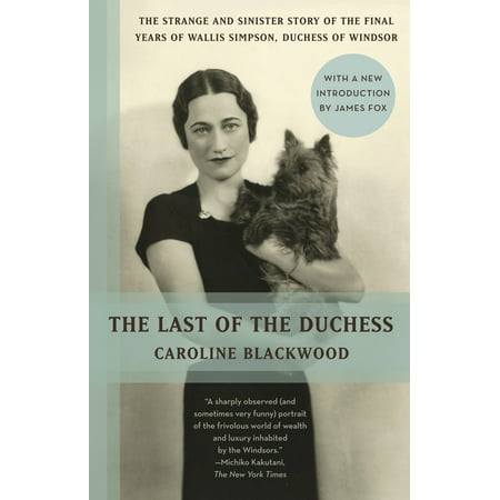 The Last of the Duchess : The Strange and Sinister Story of the Final Years of Wallis Simpson, Duchess of