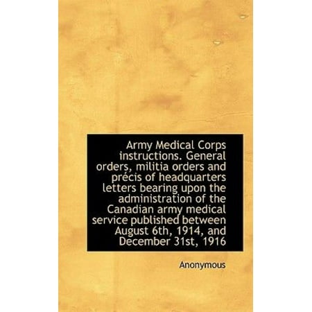 Army Medical Corps Instructions. General Orders, Militia Orders and PR Cis of Headquarters Letters B