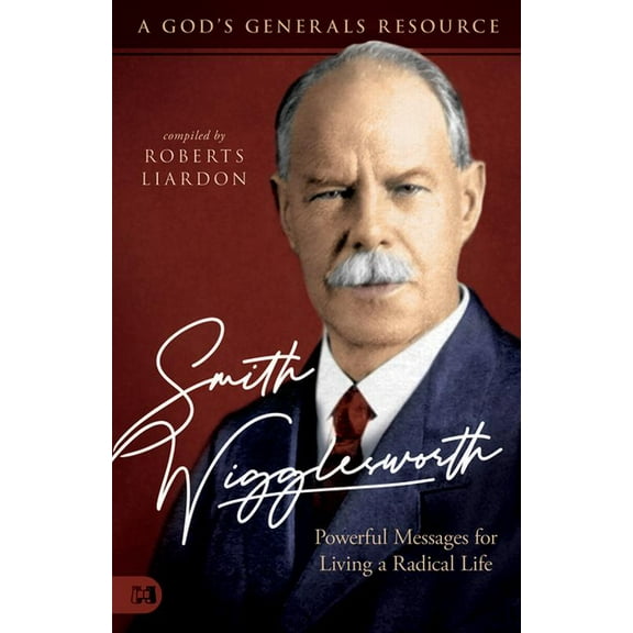 A God's Generals Resource Smith Wigglesworth: Powerful Messages for Living a Radical Life: A God's Generals Resource, (Paperback)