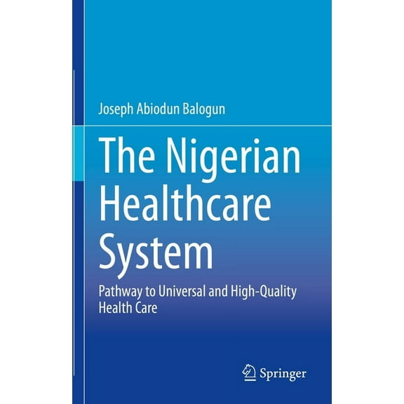 The Nigerian Healthcare System: Pathway to Universal and High-Quality Health Care, (Hardcover)