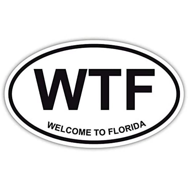 Wtf Welcome To Florida Funny Florida Man Oval Decal Sticker Locker Car Car Window Bumper And Any Smooth And Clean Surface Size 3 X 5 White Walmart Com