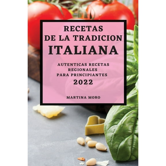 Recetas de la Tradicion Italiana 2022: Autenticas Recetas Regionales Para Principiantes, (Paperback)