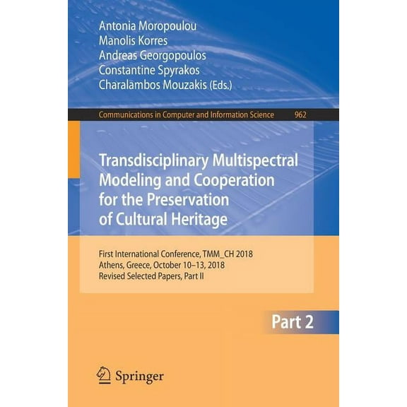 Communications in Computer and Informati Transdisciplinary Multispectral Modeling and Cooperation for the Preservation of Cultural Heritage: First International , Book 962, (Paperback)