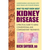 Pre-Owned What You Must Know About Kidney Disease: A Practical Guide to Using Conventional and Complementary Treatments (Paperback) 0757003265 9780757003264