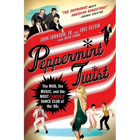 Peppermint Twist : The Mob, the Music, and the Most Famous Dance Club of the