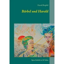 BÃ¤rbel und Harald: Epos, Gedicht in 26 Teilen, (Paperback)