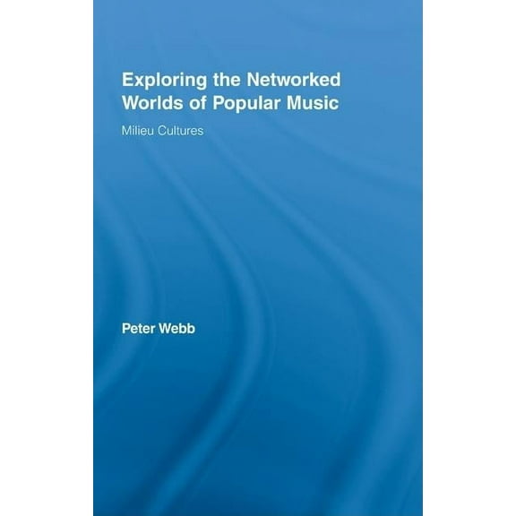 Routledge Advances in Sociology Exploring the Networked Worlds of Popular Music: Milieu Cultures, (Hardcover)