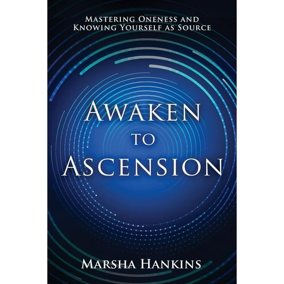 Awaken to Ascension: Mastering Oneness and Knowing Yourself as Source, (Paperback)