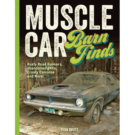 Muscle Car Barn Finds : Rusty Road Runners, Abandoned AMXs, Crusty Camaros and