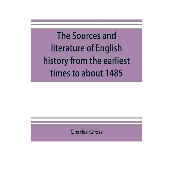 The sources and literature of English history from the earliest times to about 1485, (Paperback)