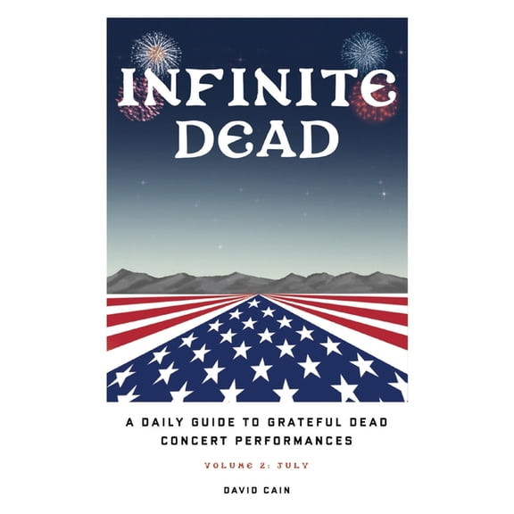 Infinite Dead: A Daily Guide To Grateful Dead Concert Performances - Volume 2: July, (Paperback)