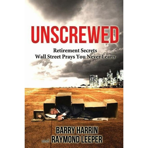 Unscrewed : Retirement Secrets Wall Street Prays You Never Learn