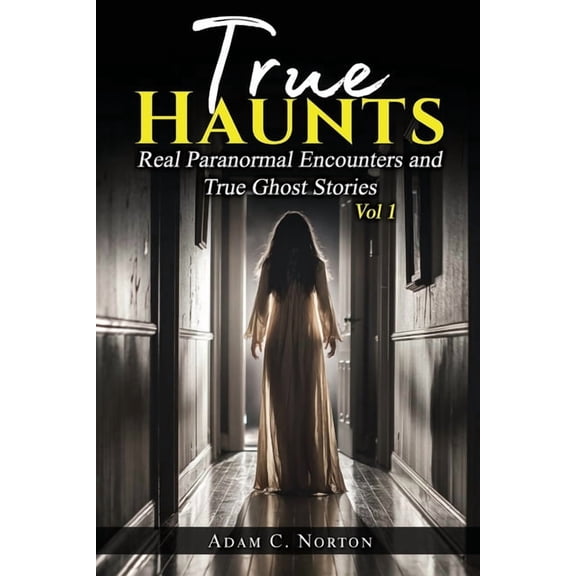 True Haunts - Vol 1: Real Paranormal Encounters and True Ghost Stories, (Paperback)