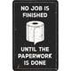 thumbnail image 1 of No Job is Finished Until The Paperwork is Done Metal Tin Retro Sign Vintage Metal Wall Plaque Art Sign Man Cave Club Bar Cafe Pub Tin Sign Home Decor 8x12 Inch, 1 of 5