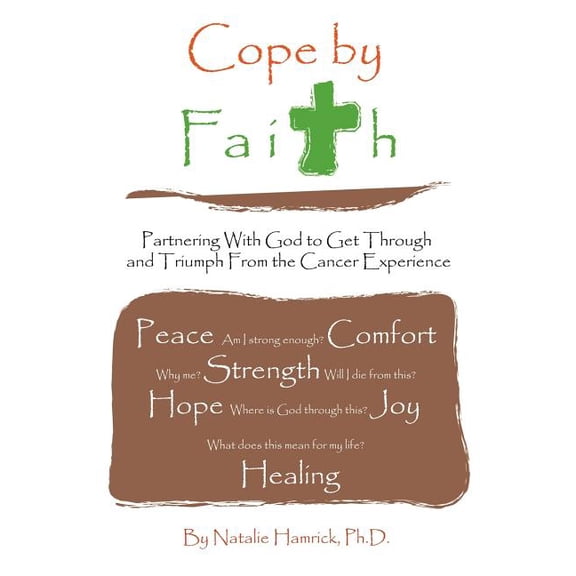 Cope by Faith : Partnering With God to Get Through and Triumph from the Cancer Experience