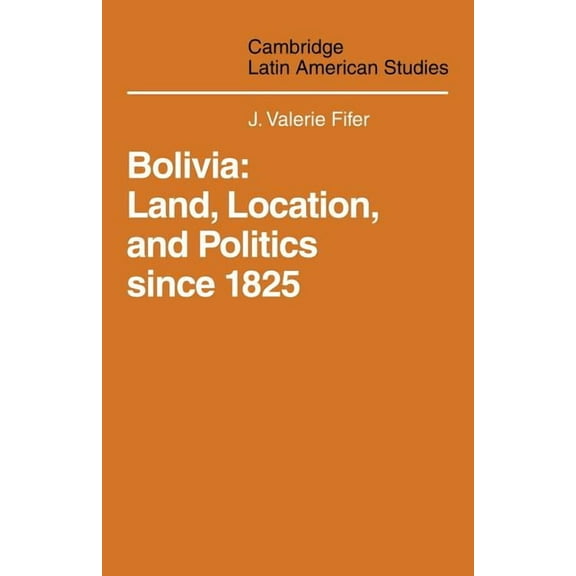 Cambridge Latin American Studies Bolivia: Land, Location and Politics Since 1825, Book 13, (Paperback)