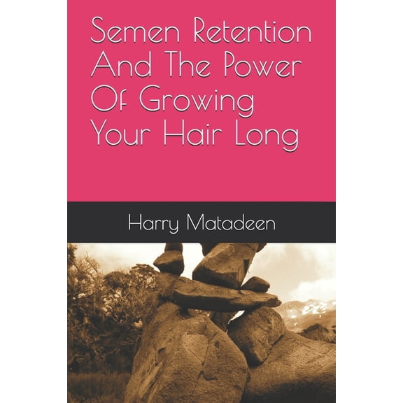 Semen Retention And The Power Of Growing Your Hair Long (Paperback)