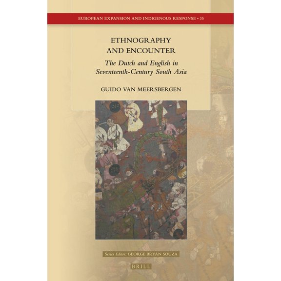 European Expansion and Indigenous Respon Ethnography and Encounter: The Dutch and English in Seventeenth-Century South Asia, Book 35, (Hardcover)