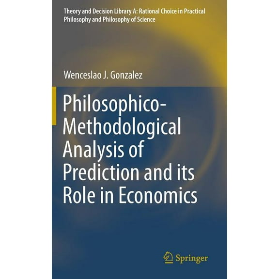 Theory and Decision Library A: Philosophico-Methodological Analysis of Prediction and Its Role in Economics, Book 50, (Hardcover)