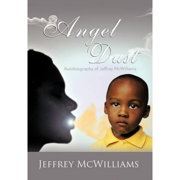 Angel Dust: Autobiography Of: Jeffrey McWilliams