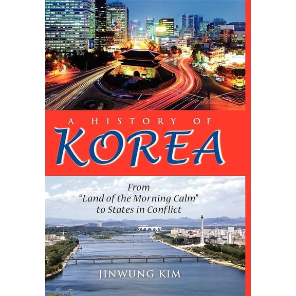 A History of Korea: From "Land of the Morning Calm" to States in Conflict, (Hardcover)