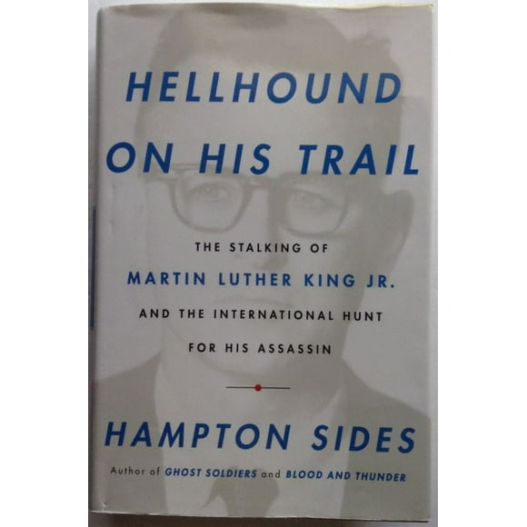 Hellhound on His Trail : The Stalking of Martin Luther King, Jr. and the International Hunt for His Assassin