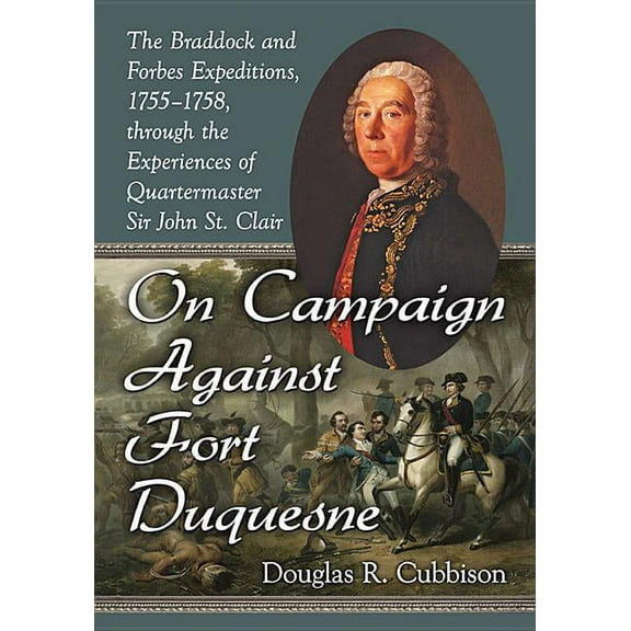On Campaign Against Fort Duquesne: The Braddock and Forbes Expeditions, 1755-1758, Through the Experiences of Quartermaster Sir John St. Clair (Paperback)
