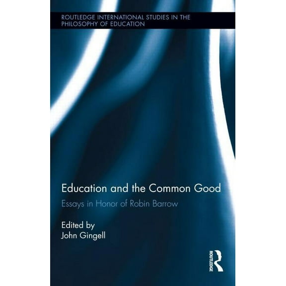 Routledge International Studies in the P Education and the Common Good: Essays in Honor of Robin Barrow, Book 31, (Hardcover)