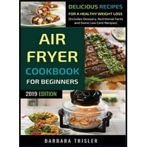 Air Fryer Cookbook For Beginners: Delicious Recipes For A Healthy Weight Loss (Including Glossary, Nutritional Facts, an, (Hardcover)