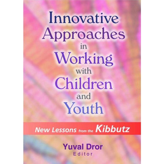 Innovative Approaches in Working with Children and Youth: New Lessons from the Kibbutz (Paperback)