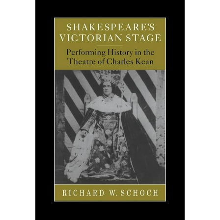 Shakespeare's Victorian Stage: Performing History in the Theatre of Charles Kean, (Hardcover)