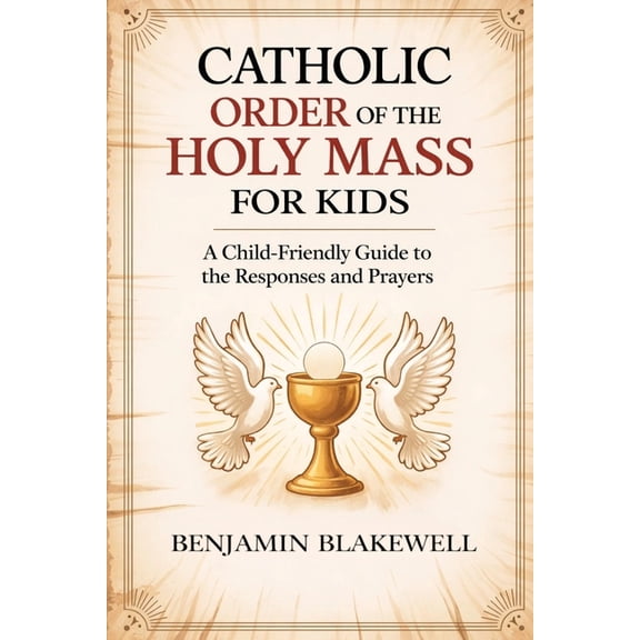 Catholic Order of the Holy Mass for Kids: A Child-Friendly Guide to the Responses and Prayers, (Paperback)
