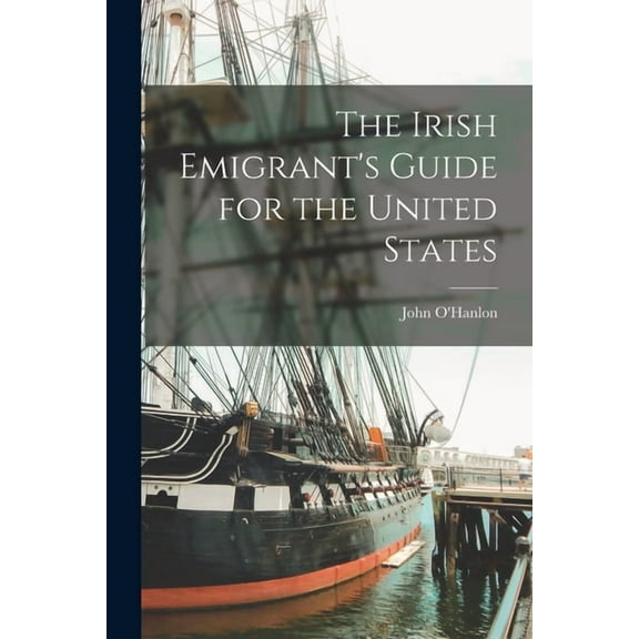 The Irish Emigrant's Guide for the United States, (Paperback)