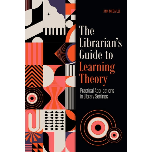 The Librarian's Guide to Learning Theory : Practical Applications in Library Settings (Paperback)