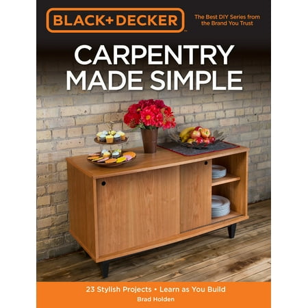 Black & Decker Carpentry Made Simple : 23 Stylish Projects  Learn as You (Best Way To Learn Carpentry)