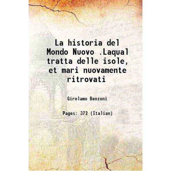 La historia del Mondo Nuovo .Laqual tratta delle isole, et mari nuovamente ritrovati 1572 [Hardcover]