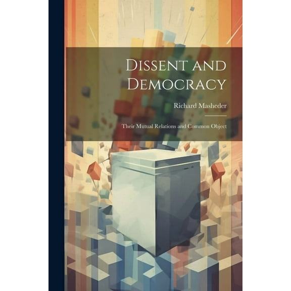 Dissent and Democracy: Their Mutual Relations and Common Object (Paperback)