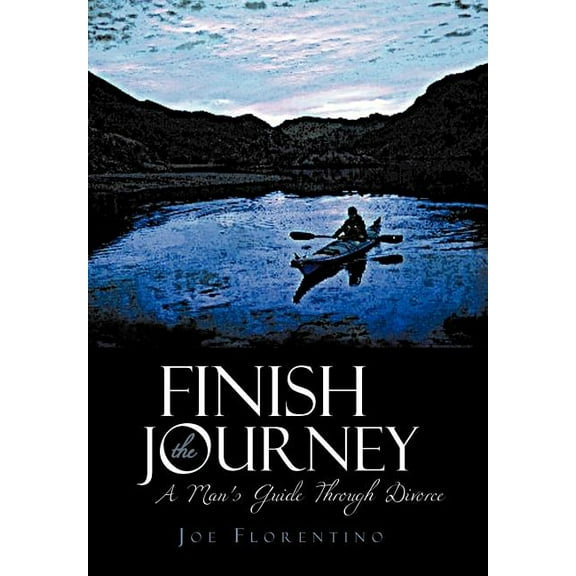 Finish the Journey: A Man's Guide Through Divorce, (Hardcover)