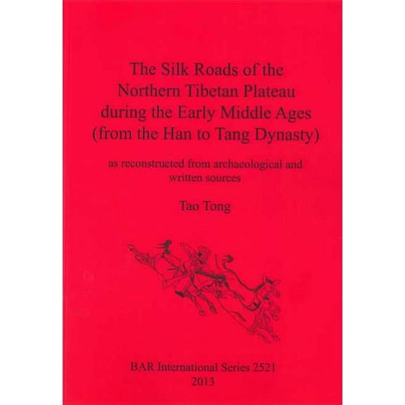 BAR International: The Silk Roads of the Northern Tibetan Plateau during the Early Middle Ages (from the Han to Tang Dynasty) (Paperback)