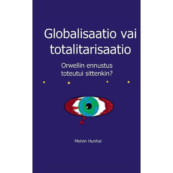 Globalisaatio vai totalitarisaatio: Orwellin ennustus toteutui sittenkin, (Paperback)