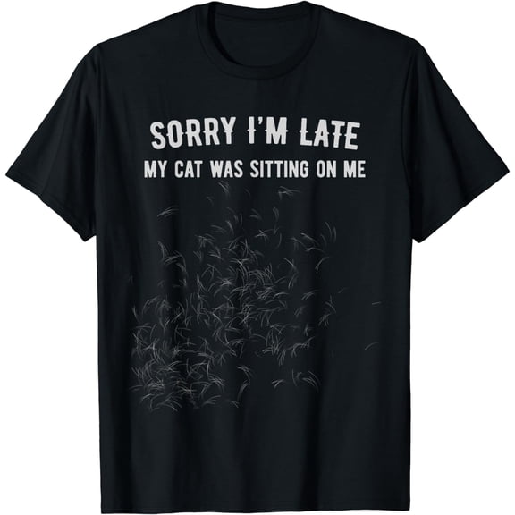 Sorry I'm Late My Cat Was Sitting On Me T-Shirt