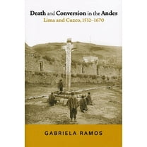 History, Languages, and Cultures of the  Death and Conversion in the Andes: Lima and Cuzco, 1532-1670, (Paperback)